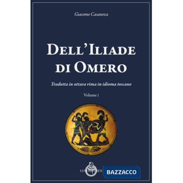Dell'Iliade di Omero. Tradotta in ottava rima in idioma toscano