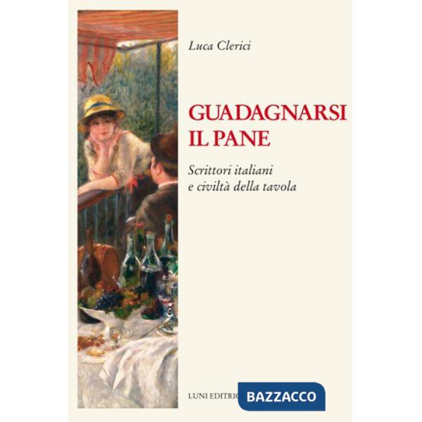 Guadagnarsi il pane. Scrittori italiani e civiltà della tavola