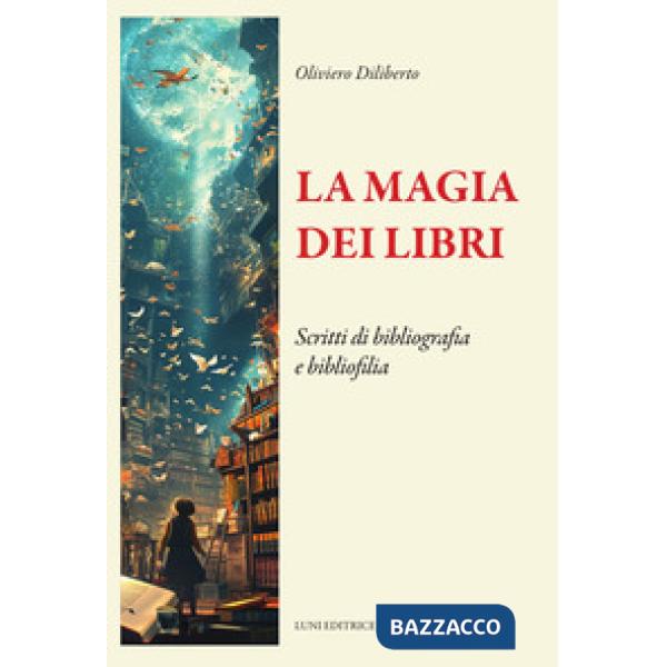 Magia dei libri. Scritti di bibliografia e bibliofilia (La)
