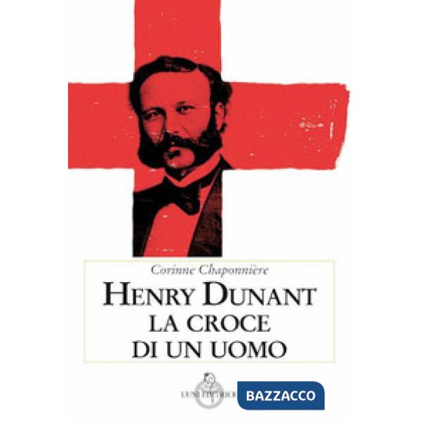 Henry Dunant. La croce di un uomo