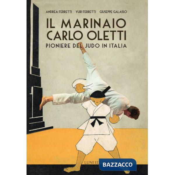 Marinaio Carlo Oletti. Pioniere del judo in Italia (Il)