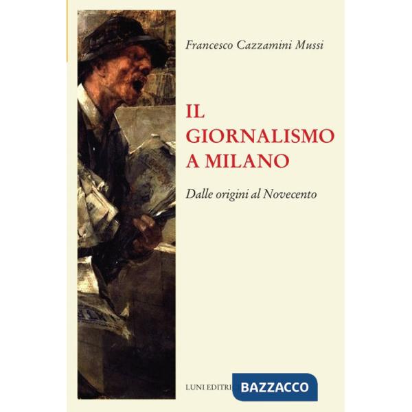 Giornalismo a Milano. Dalle origini al novecento (Il)