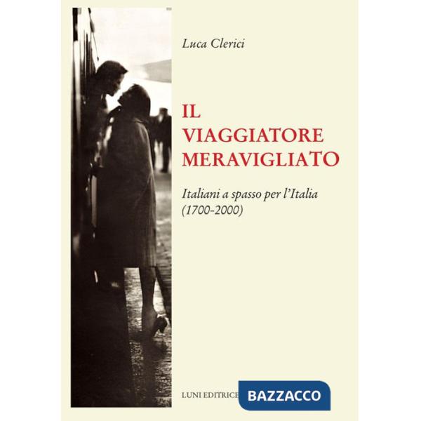 Viaggiatore meravigliato. Italiani a spasso per l'Italia (1700-2000) (Il)