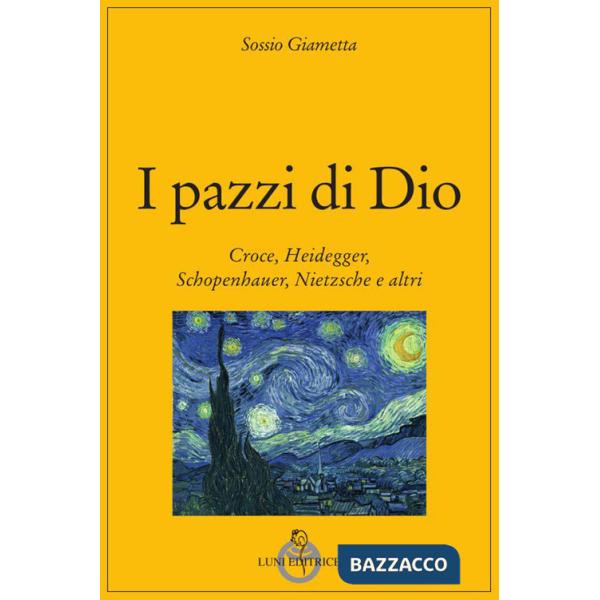 Pazzi di Dio. Croce, Heidegger, Schopenhauer, Nietzsche e altri (I)