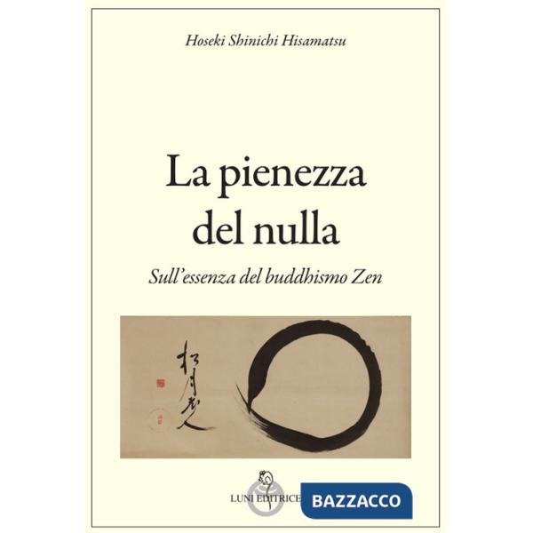 Pienezza del nulla. Sull'essenza del buddismo zen (La)