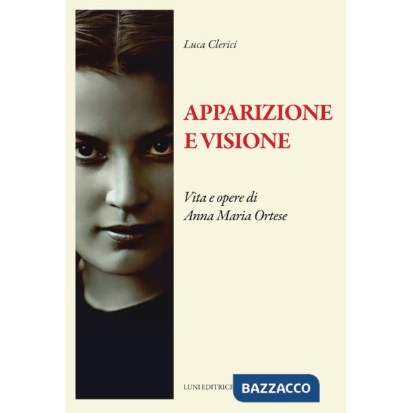 Apparizione e visione. Vita e opere di Anna Maria Ortese