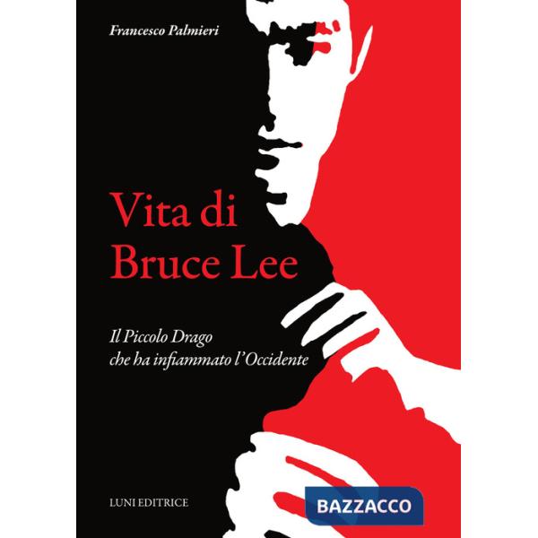 Vita di Bruce Lee. Il Piccolo Drago che ha infiammato l'Occidente