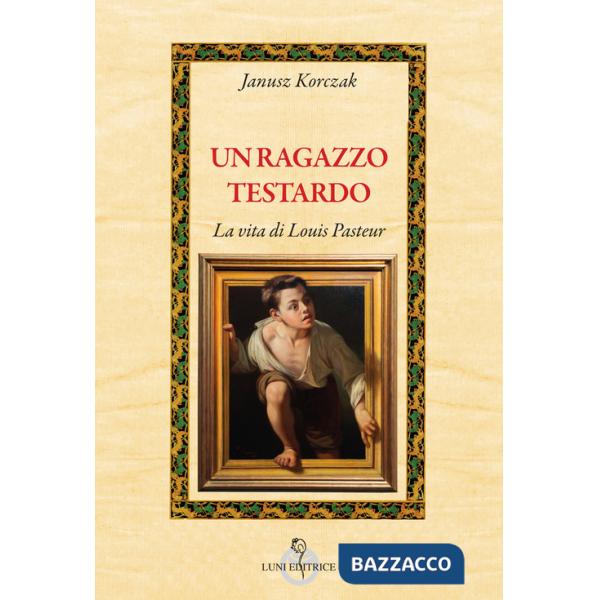 Ragazzo testardo. La vita di Louis Pasteur (Un)