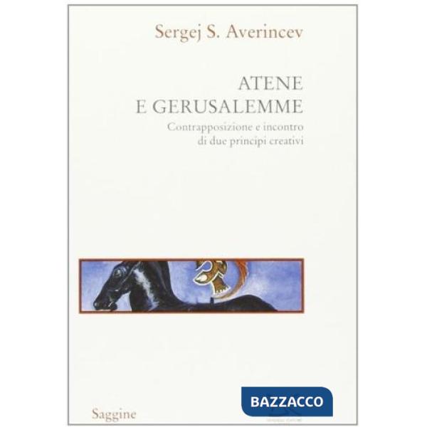 Atene e Gerusalemme. Contrapposizione e incontro di due principi creativi