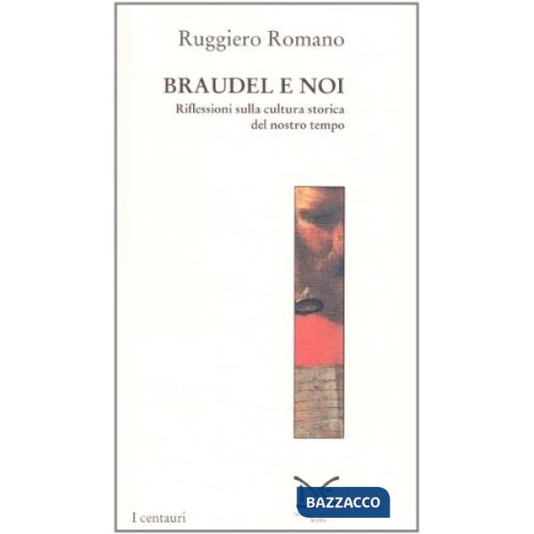 Braudel e noi. Riflessioni sulla cultura storica del nostro tempo