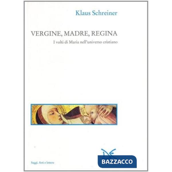 Vergine, madre, regina. I volti di Maria nell'universo cristiano