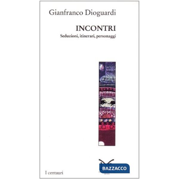 Incontri. Seduzioni, itinerari, personaggi