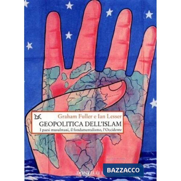 Geopolitica dell'Islam. I paesi musulmani, il fondamentalismo, l'Occidente