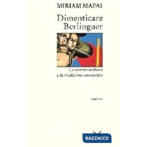 Dimenticare Berlinguer. La Sinistra italiana e la tradizione comunista