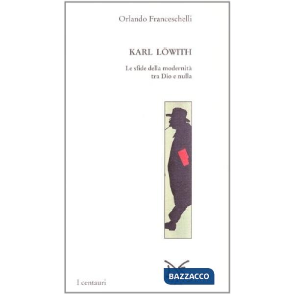 Karl Lowith. Le sfide della modernità tra Dio e nulla