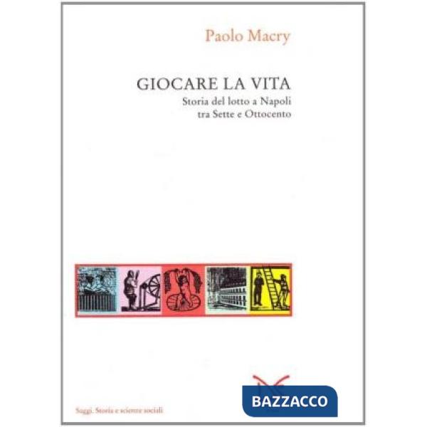 Giocare la vita. Storia del lotto a Napoli tra Sette e Ottocento