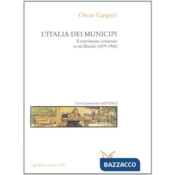 Italia dei municipi. Il movimento comunale in età liberale (1879-1906) (L')
