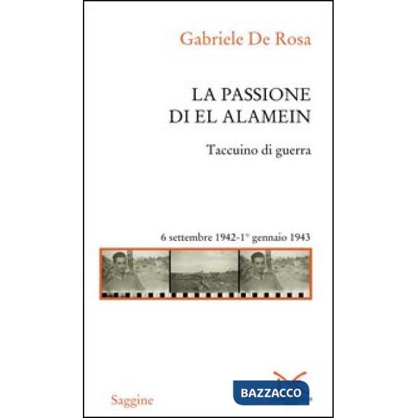 Passione di El Alamein. Taccuino di guerra 6 settembre 1942-1 gennaio 1943 (La)