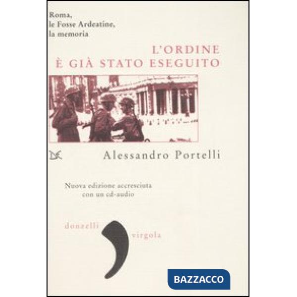 Ordine è già stato eseguito. Roma, le Fosse Ardeatine, la memoria. Con CD Audio