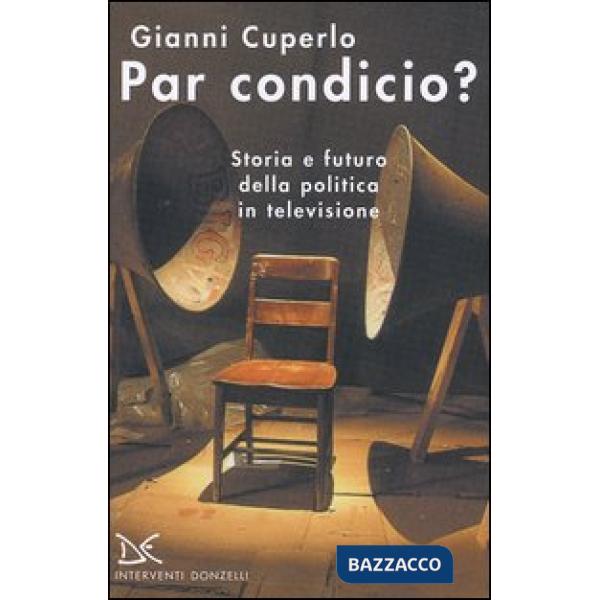 Par condicio? Storia e futuro della politica in televisione