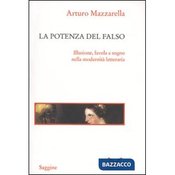 Potenza del falso. Illusione, favola e sogno nella modernità letteraria (La)