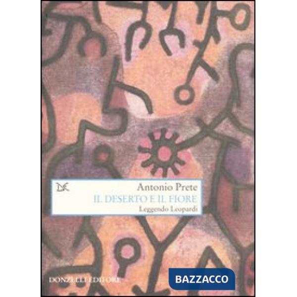 Deserto e il fiore. Leggendo Leopardi (Il)