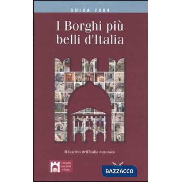 Borghi più belli d'Italia. Il fascino dell'Italia nascosta. Guida 2004 (I)
