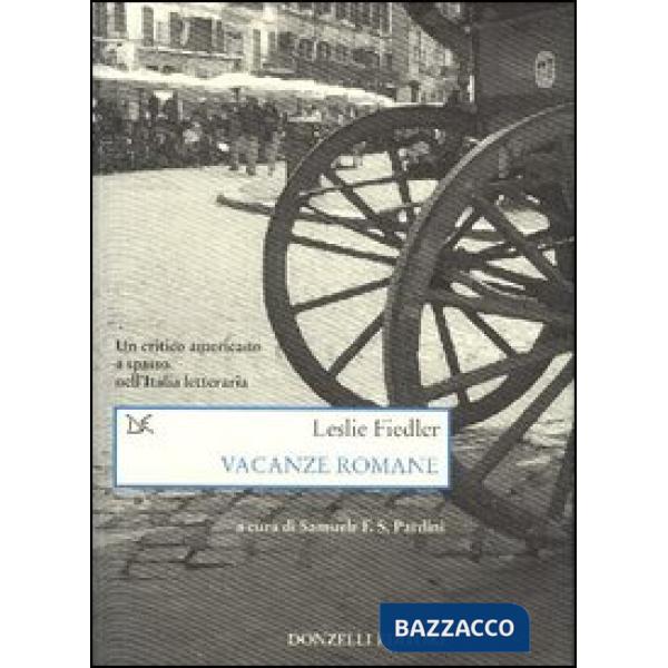 Vacanze romane. Un critico americano a spasso nell'Italia letteraria