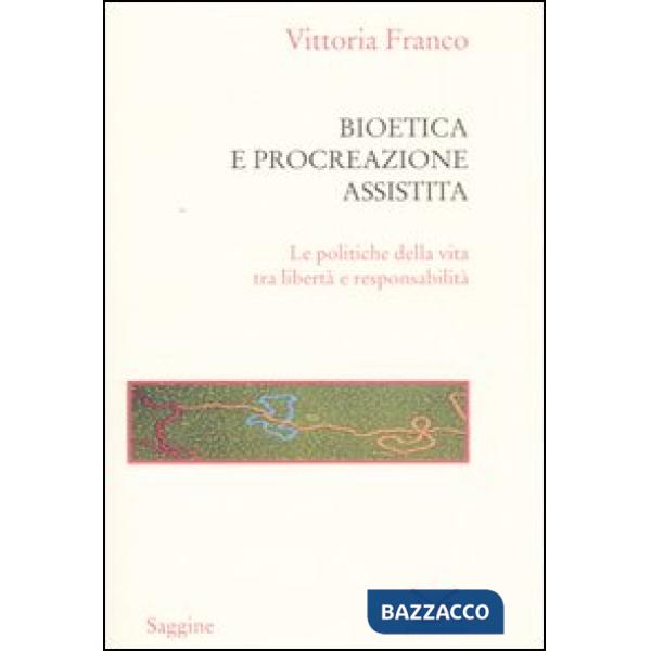 Bioetica e procreazione assistita. Le politiche della vita tra libertà e respons