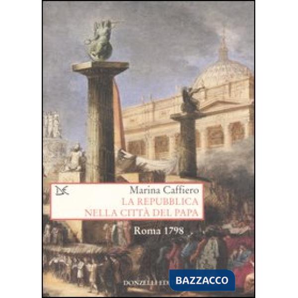Repubblica nella città del Papa. Roma 1798 (La)