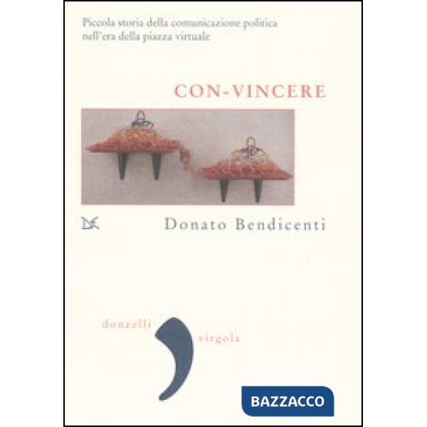 Con-vincere. Piccola storia della comunicazione politica nell'era della piazza v