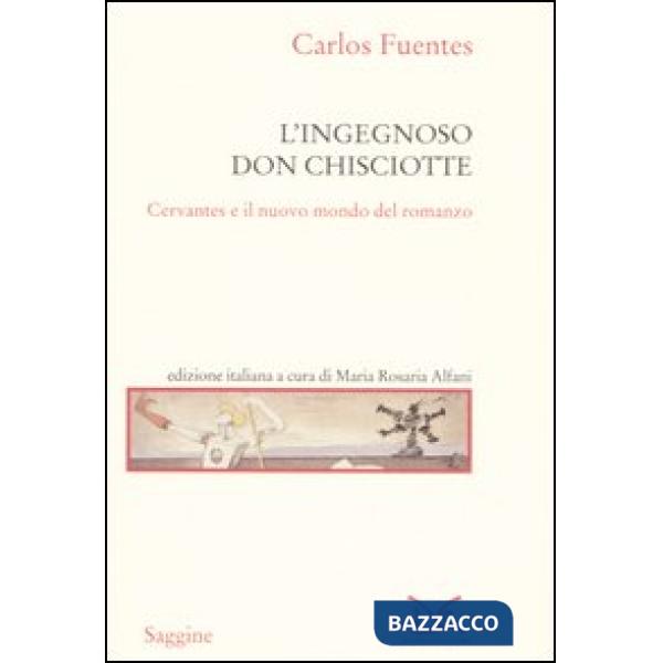 Ingegnoso Don Chisciotte. Cervantes e il nuovo mondo del romanzo (L')