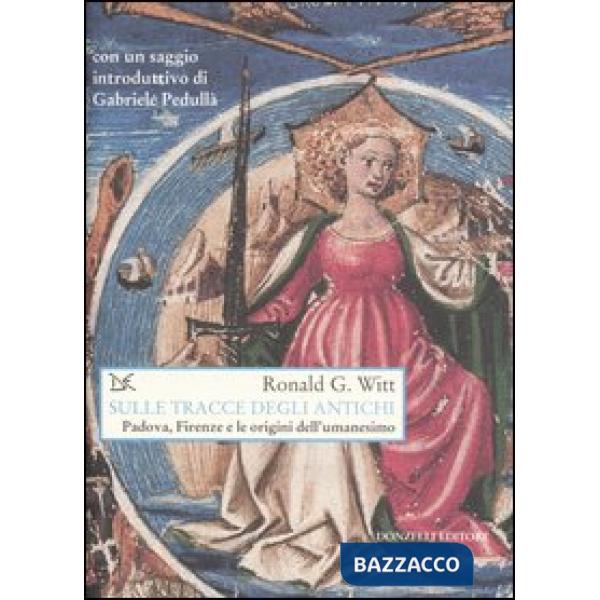 Sulle tracce degli antichi. Padova, Firenze e le origini dell'umanesimo