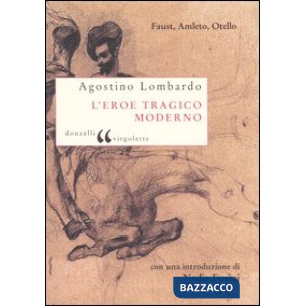 Eroe tragico moderno. Faust, Amleto, Otello (L')