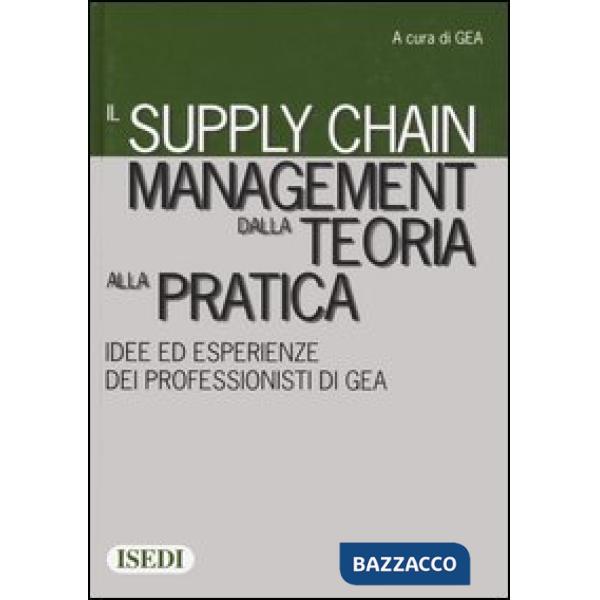 Supply chain management dalla teoria alla pratica. Idee ed esperienze dei professionisti di GEA (Il)