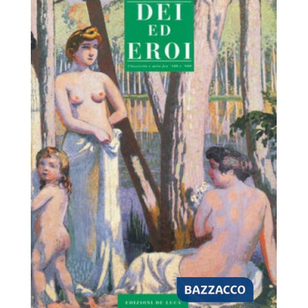 Dei ed eroi. Classicità e mito fra '800 e '900