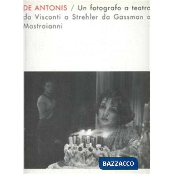 De Antonis. Un fotografo a teatro. Da Visconti a Strehler, da Gassman a Mastroia