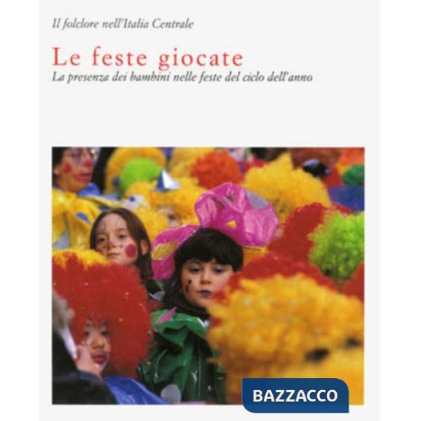 Feste giocate. La presenza dei bambini nelle feste del ciclo dell'anno (Le)