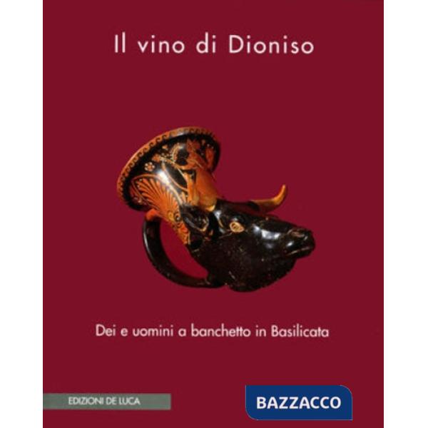 Vino di Dioniso. Dei e uomini a banchetto in Basilicata. Catalogo della mostra (Il)