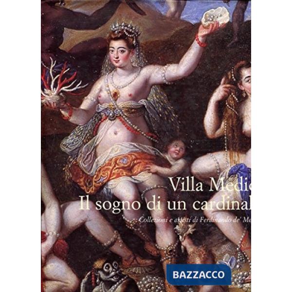 Villa Medici. Il sogno di un cardinale. Collezioni e artisti di Ferdinando de' M