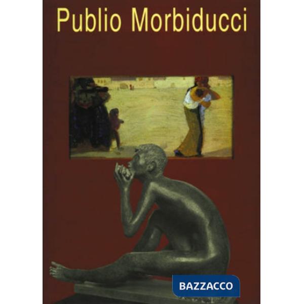 Publio Morbiducci, 1889-1963. Pitture, sculture, medaglie