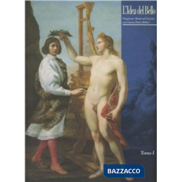 Idea del bello. Viaggio per Roma nel Seicento con Giovan Pietro Bellori (L')