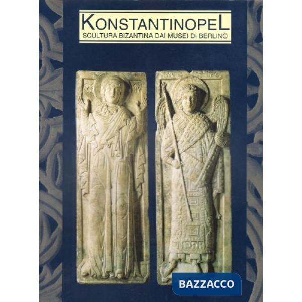 Konstantinopel. Scultura bizantina dai musei di Berlino