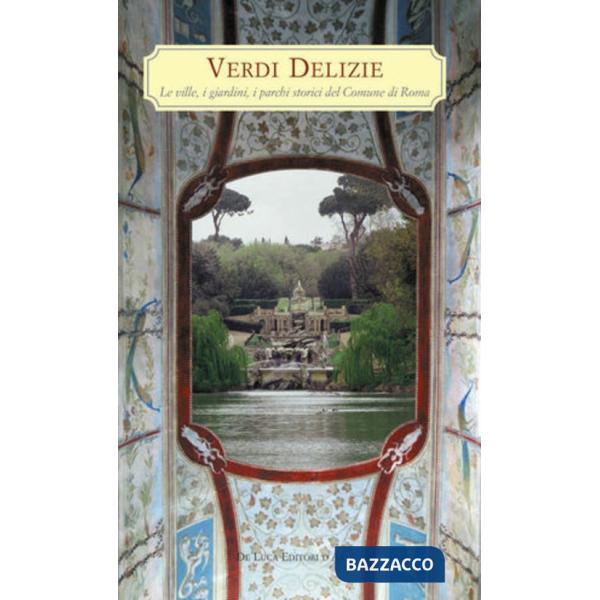 Verdi delizie. Le ville, i giardini, i parchi storici del Comune di Roma