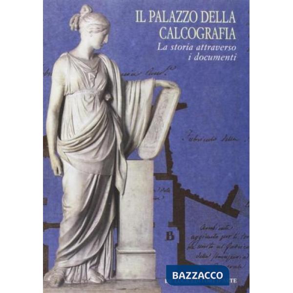 Palazzo della calcografia. La storia attraverso i documenti (Il)