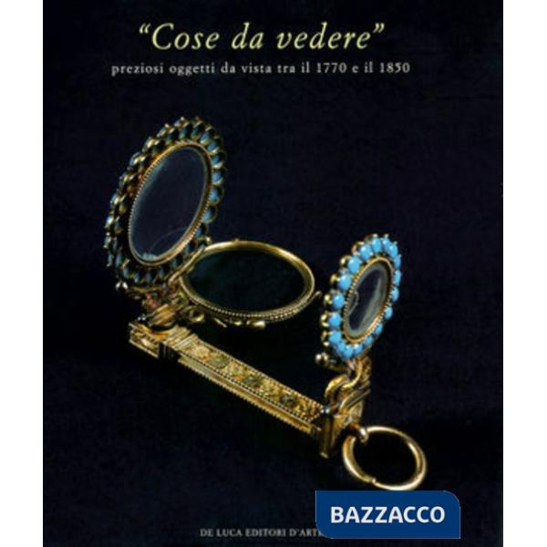 Cose da vedere. Preziosi oggetti da vista tra il 1770 e il 1850. Ediz. illustrat