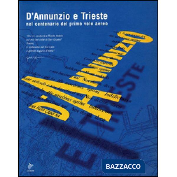 D'Annunzio e Trieste. Nel centenario del primo volo aereo. Catalogo della mostra