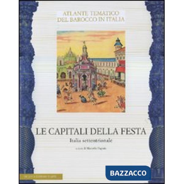 Capitali della festa. Italia settentrionale. Ediz. illustrata (Le)