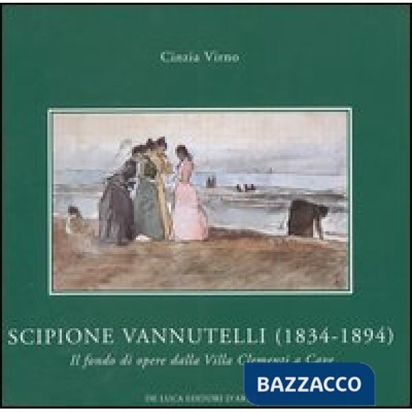 Scipione Vannutelli (1834-1894). Il fondo di opere dalla Villa Clementi a Cave. Catalogo della mostra (Roma, 5 maggio-5 luglio 2