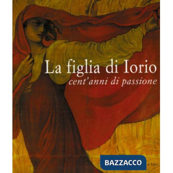 Figlia di Iorio. Cent'anni di passione (La)